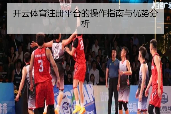 开云体育注册平台的操作指南与优势分析